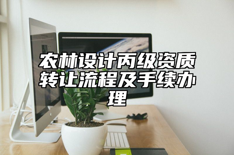 农林设计丙级资质转让流程及手续办理