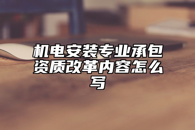 机电安装专业承包资质改革内容怎么写