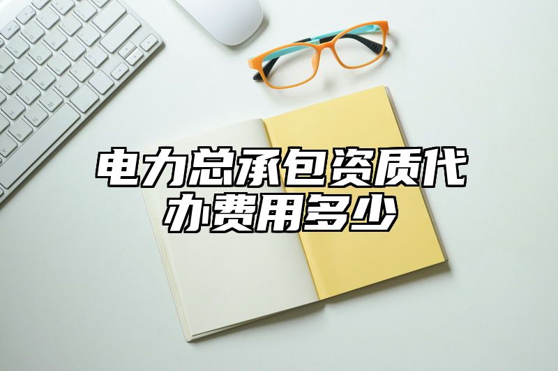 电力总承包资质代办费用多少