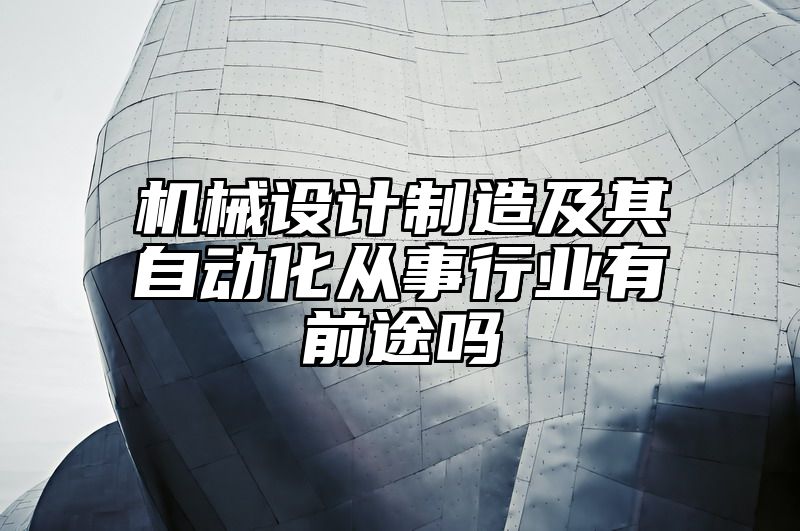 机械设计制造及其自动化从事行业有前途吗