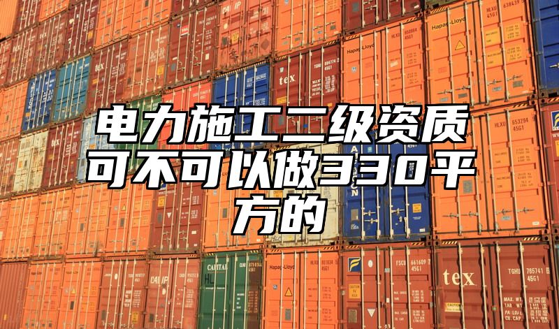 电力施工二级资质可不可以做330平方的