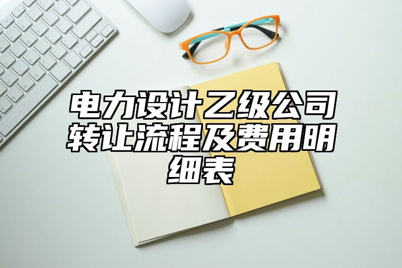 电力设计乙级公司转让流程及费用明细表