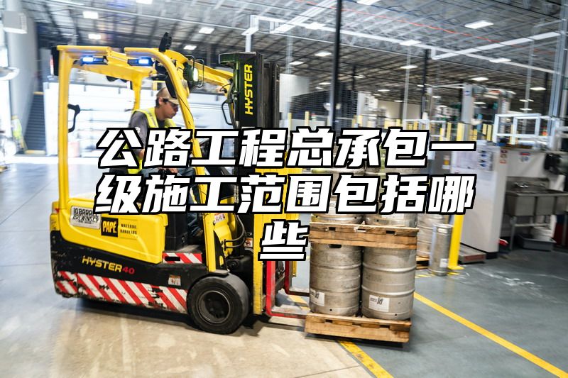 公路工程总承包一级施工范围包括哪些