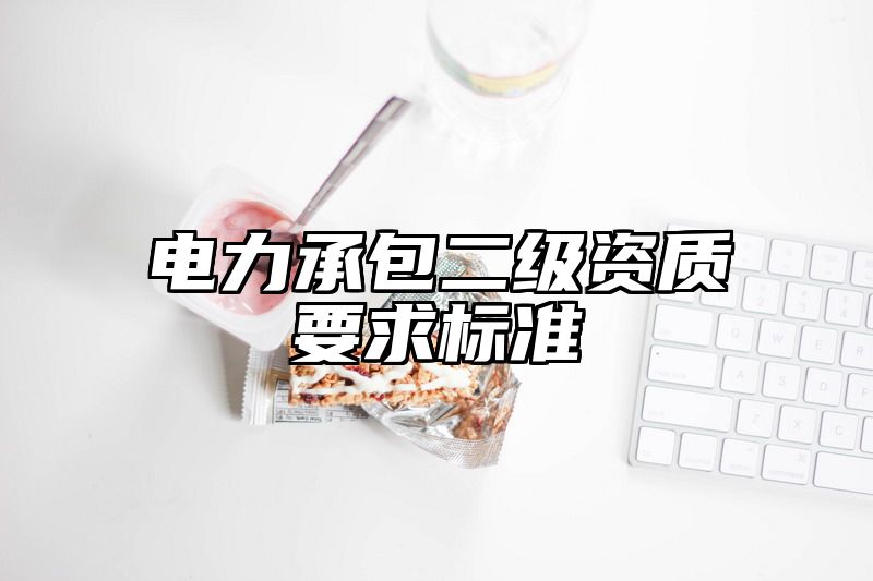 电力承包二级资质要求标准