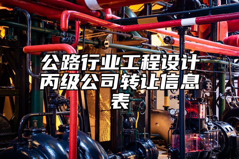 公路行业工程设计丙级公司转让信息表