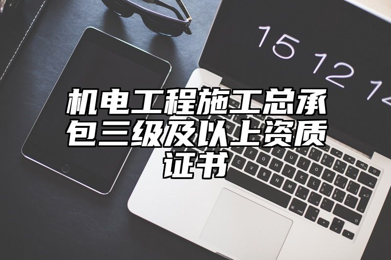 机电工程施工总承包三级及以上资质证书