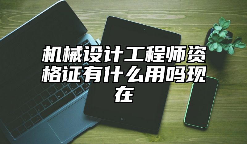 机械设计工程师资格证有什么用吗现在