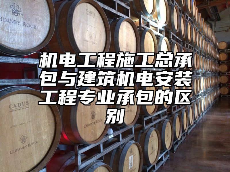 机电工程施工总承包与建筑机电安装工程专业承包的区别