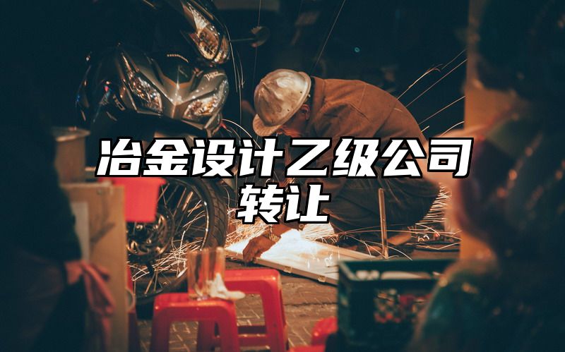 冶金设计乙级公司转让