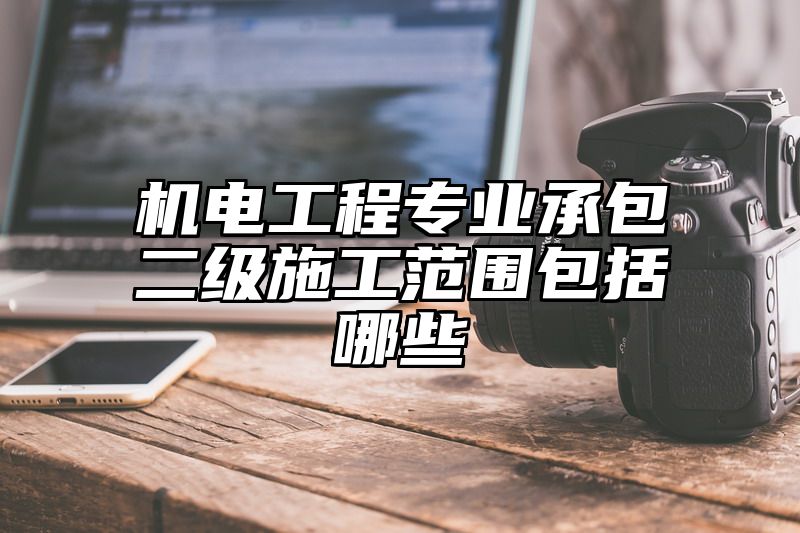 机电工程专业承包二级施工范围包括哪些