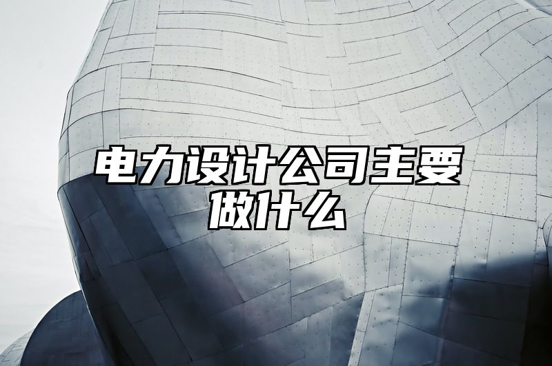 电力设计公司主要做什么