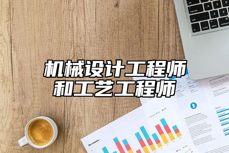 机械设计工程师和工艺工程师