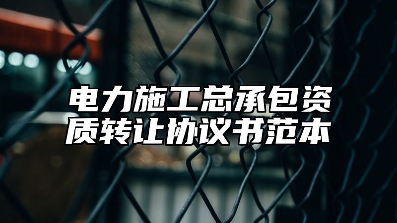 电力施工总承包资质转让协议书范本