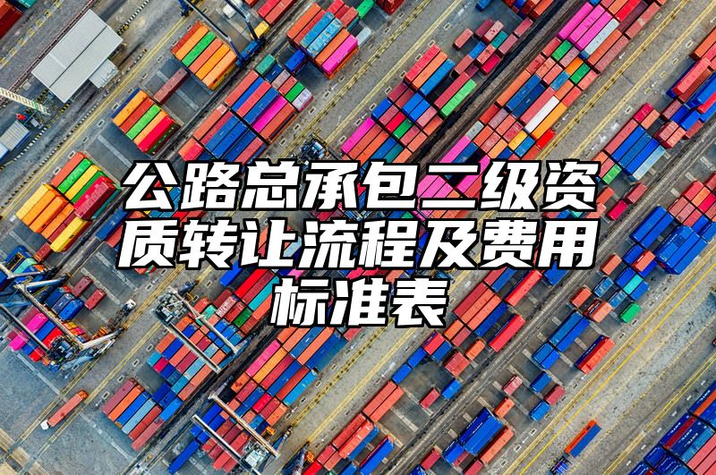 公路总承包二级资质转让流程及费用标准表