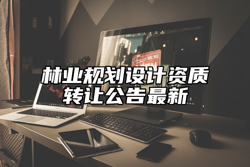 林业规划设计资质转让公告最新