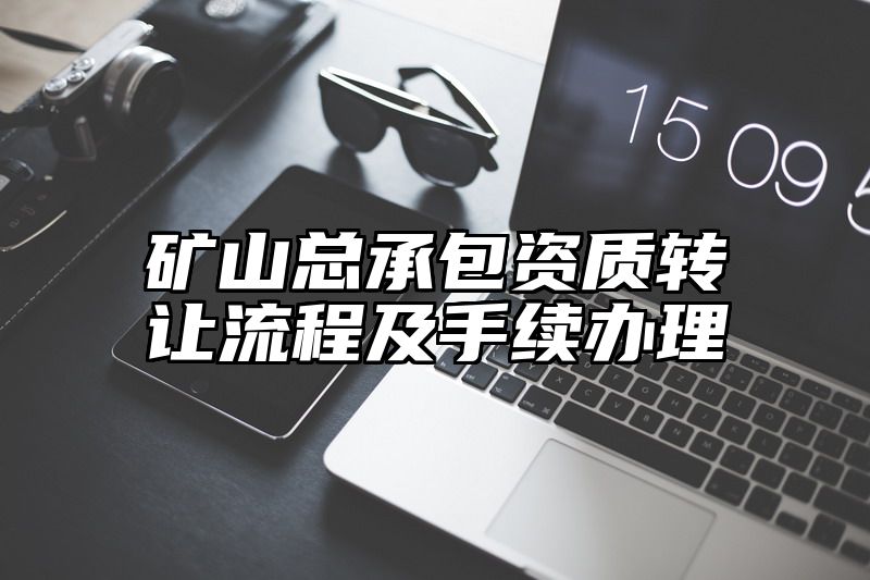 矿山总承包资质转让流程及手续办理